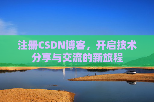 注册CSDN博客，开启技术分享与交流的新旅程